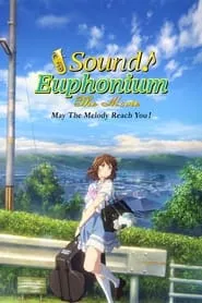 Sound! Euphonium the Movie – May the Melody Reach You! (2017) Sound! Euphonium the Movie – May the Melody Reach You! (2017)