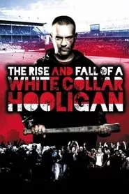 The Rise & Fall of a White Collar Hooligan (2012) The Rise & Fall of a White Collar Hooligan (2012)
